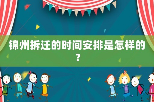錦州拆遷的時間安排是怎樣的？
