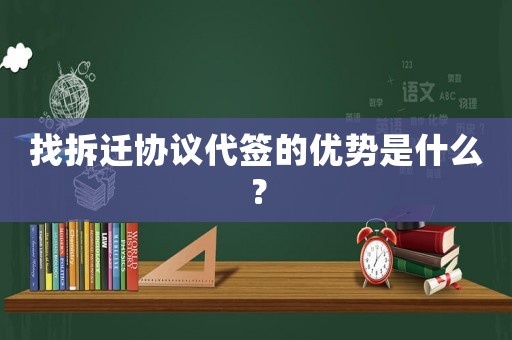 找拆遷協議代簽的優勢是什么？