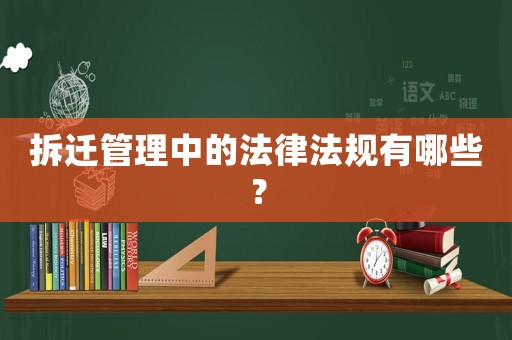 拆遷管理中的法律法規有哪些？