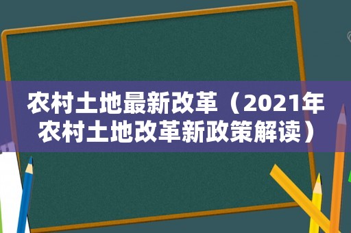 農村土地最新改革（2021年農村土地改革新政策解讀）