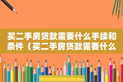 買二手房貸款需要什么手續(xù)和條件（買二手房貸款需要什么條件才能辦理）