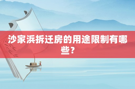 沙家浜拆遷房的用途限制有哪些？