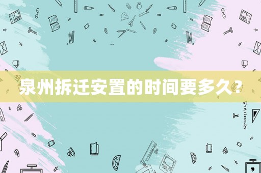 泉州拆遷安置的時間要多久？