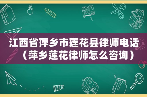 江西省萍鄉市蓮花縣律師電話（萍鄉蓮花律師怎么咨詢）
