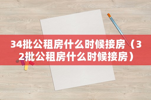 34批公租房什么時候接房（32批公租房什么時候接房）