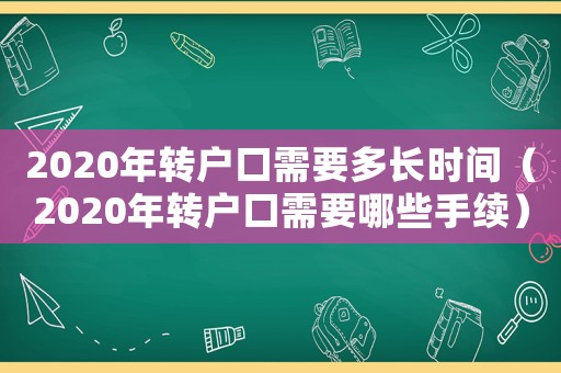 2020年轉戶口需要多長時間（2020年轉戶口需要哪些手續）