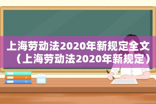 上海勞動法2020年新規定全文（上海勞動法2020年新規定）