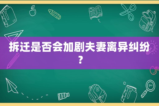 拆遷是否會加劇夫妻離異糾紛？