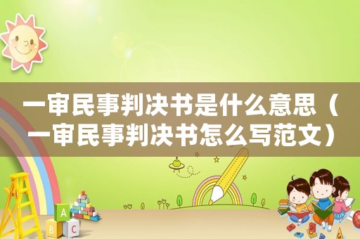 一審民事判決書(shū)是什么意思（一審民事判決書(shū)怎么寫(xiě)范文）