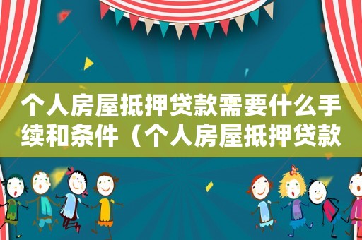 個人房屋抵押貸款需要什么手續和條件（個人房屋抵押貸款怎么辦理的）