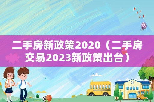 二手房新政策2020（二手房交易2023新政策出臺）