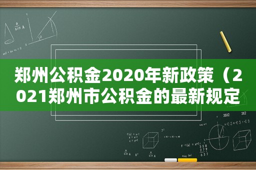 鄭州公積金2020年新政策（2021鄭州市公積金的最新規定）
