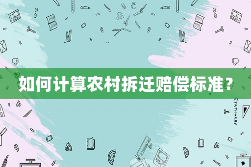 如何計(jì)算農(nóng)村拆遷賠償標(biāo)準(zhǔn)？