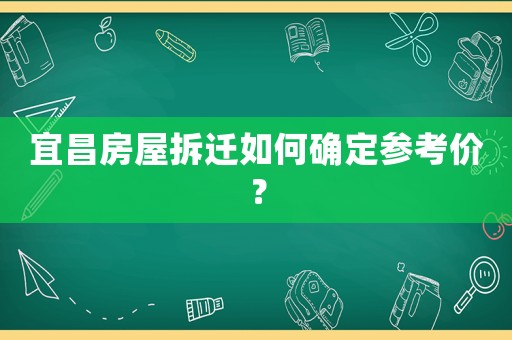 宜昌房屋拆遷如何確定參考價？
