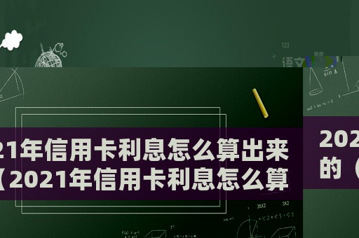2021年信用卡利息怎么算出來的（2021年信用卡利息怎么算）
