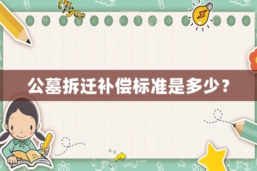 公墓拆遷補(bǔ)償標(biāo)準(zhǔn)是多少？