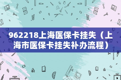 962218上海醫(yī)?？⊕焓Вㄉ虾Ｊ嗅t(yī)?？⊕焓аa(bǔ)辦流程）