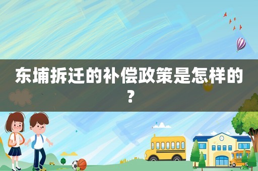 東埔拆遷的補償政策是怎樣的？