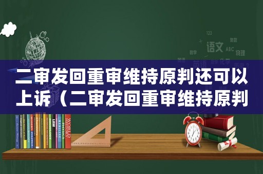 二審發回重審維持原判還可以上訴（二審發回重審維持原判后最終結果）