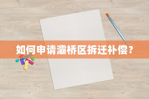 如何申請灞橋區(qū)拆遷補償？
