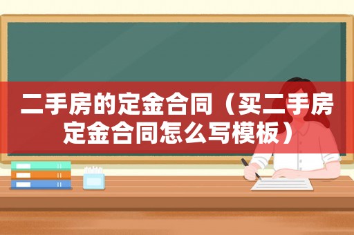二手房的定金合同（買二手房定金合同怎么寫模板）