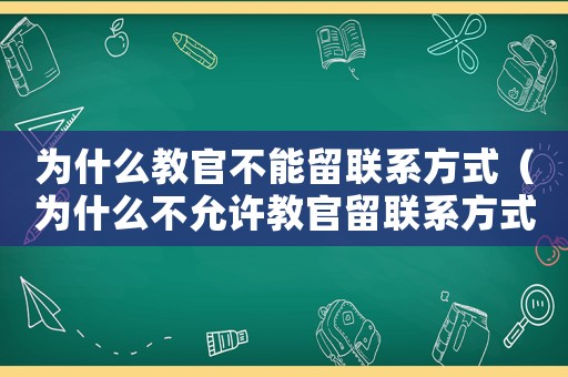 為什么教官不能留聯系方式（為什么不允許教官留聯系方式）