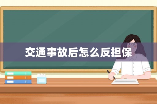 交通事故后怎么反擔(dān)保