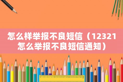 怎么樣舉報不良短信（12321怎么舉報不良短信通知）