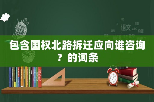 包含國權(quán)北路拆遷應(yīng)向誰咨詢？的詞條
