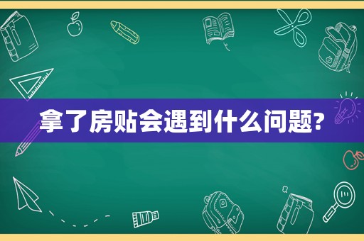 拿了房貼會(huì)遇到什么問題?