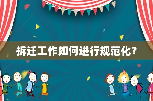 拆遷工作如何進行規(guī)范化？