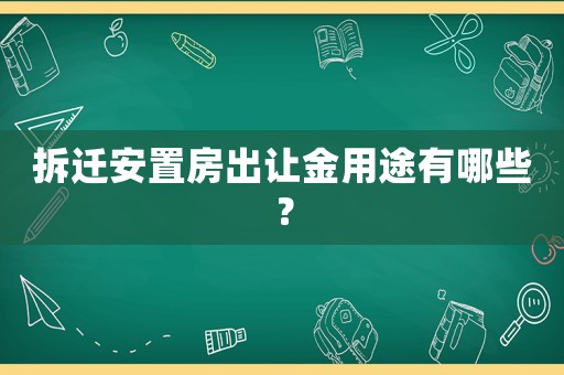 拆遷安置房出讓金用途有哪些？
