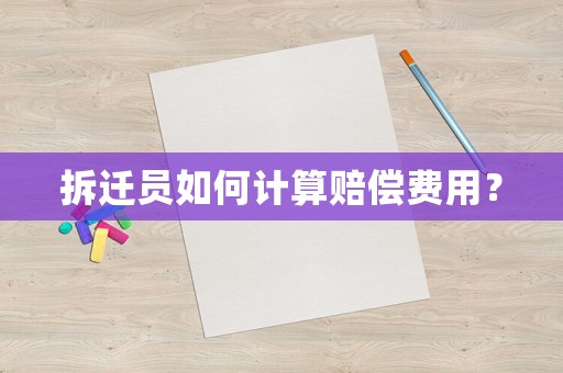 拆遷員如何計算賠償費(fèi)用？