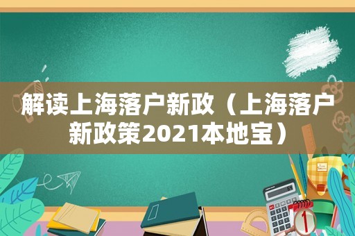 解讀上海落戶新政（上海落戶新政策2021本地寶）