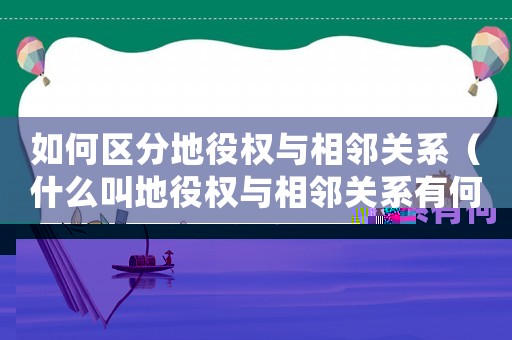如何區分地役權與相鄰關系（什么叫地役權與相鄰關系有何關系）