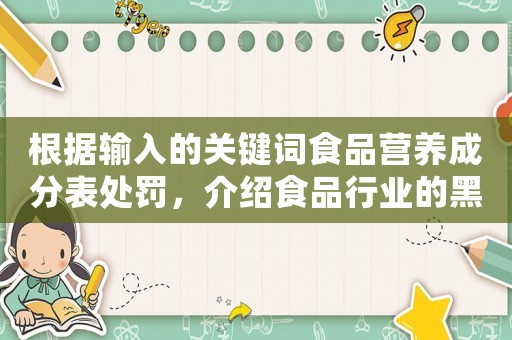 根據(jù)輸入的關鍵詞食品營養(yǎng)成分表處罰，介紹食品行業(yè)的黑暗面