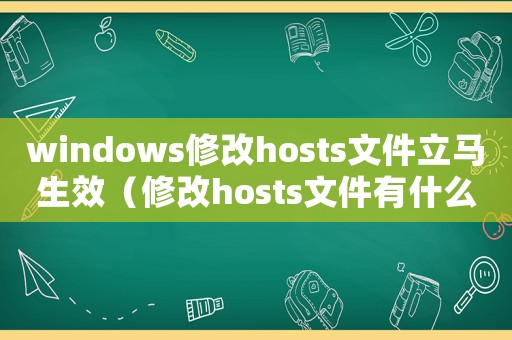 windows修改hosts文件立馬生效（修改hosts文件有什么弊端）