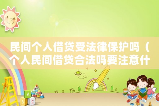 民間個(gè)人借貸受法律保護(hù)嗎（個(gè)人民間借貸合法嗎要注意什么事項(xiàng)）