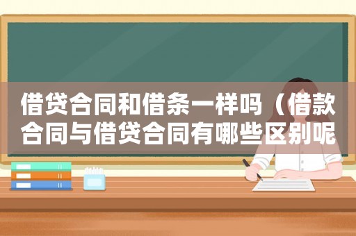 借貸合同和借條一樣嗎（借款合同與借貸合同有哪些區(qū)別呢）