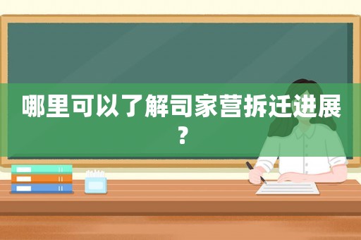 哪里可以了解司家營拆遷進展？