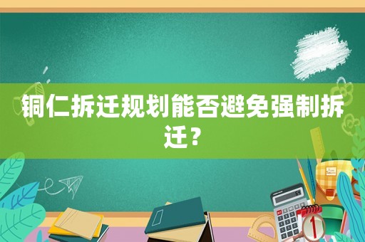 銅仁拆遷規劃能否避免強制拆遷？