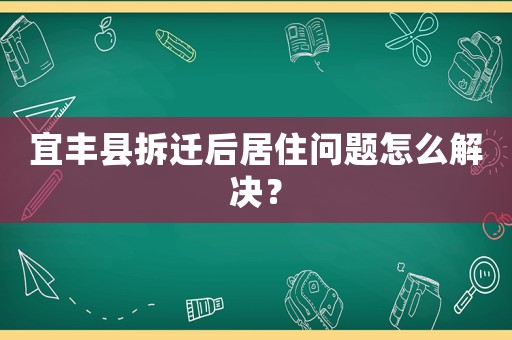 宜豐縣拆遷后居住問題怎么解決？