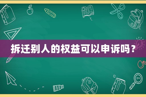 拆遷別人的權益可以申訴嗎？