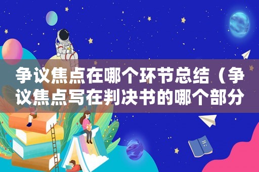爭議焦點在哪個環節總結（爭議焦點寫在判決書的哪個部分）
