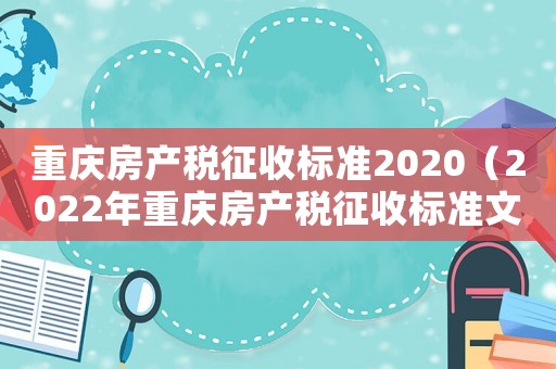 重慶房產稅征收標準2020（2022年重慶房產稅征收標準文件）