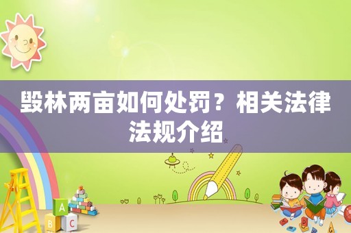 毀林兩畝如何處罰？相關(guān)法律法規(guī)介紹