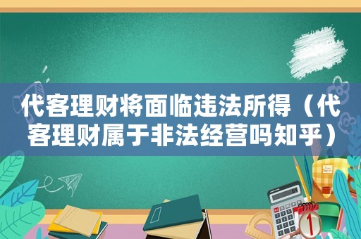 代客理財將面臨違法所得（代客理財屬于非法經營嗎知乎）