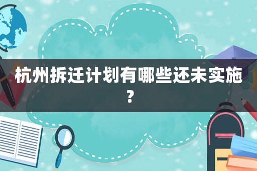 杭州拆遷計劃有哪些還未實施？