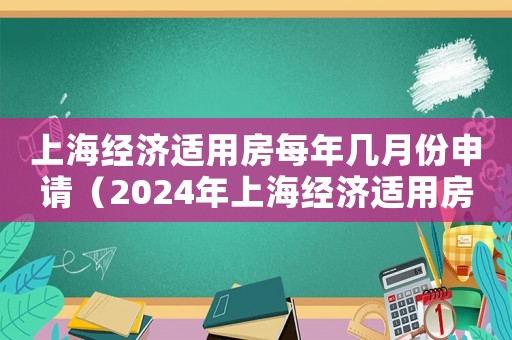 上海經濟適用房每年幾月份申請（2024年上海經濟適用房申請時間）