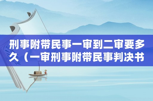 刑事附帶民事一審到二審要多久（一審刑事附帶民事判決書模板怎么寫）